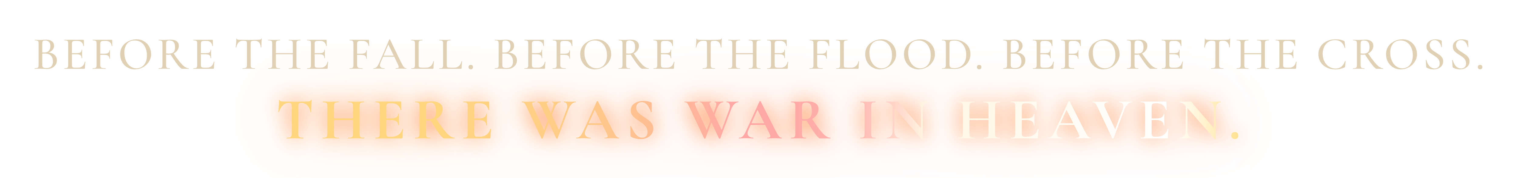 Before the fall. Before the flood. Before the cross. There was war in heaven.