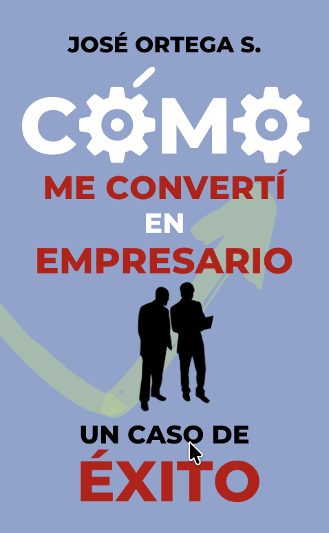 Cómo me Convertí en Empresario - José Ortega S.
