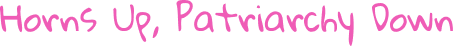 Horns Up, Patriarchy Down