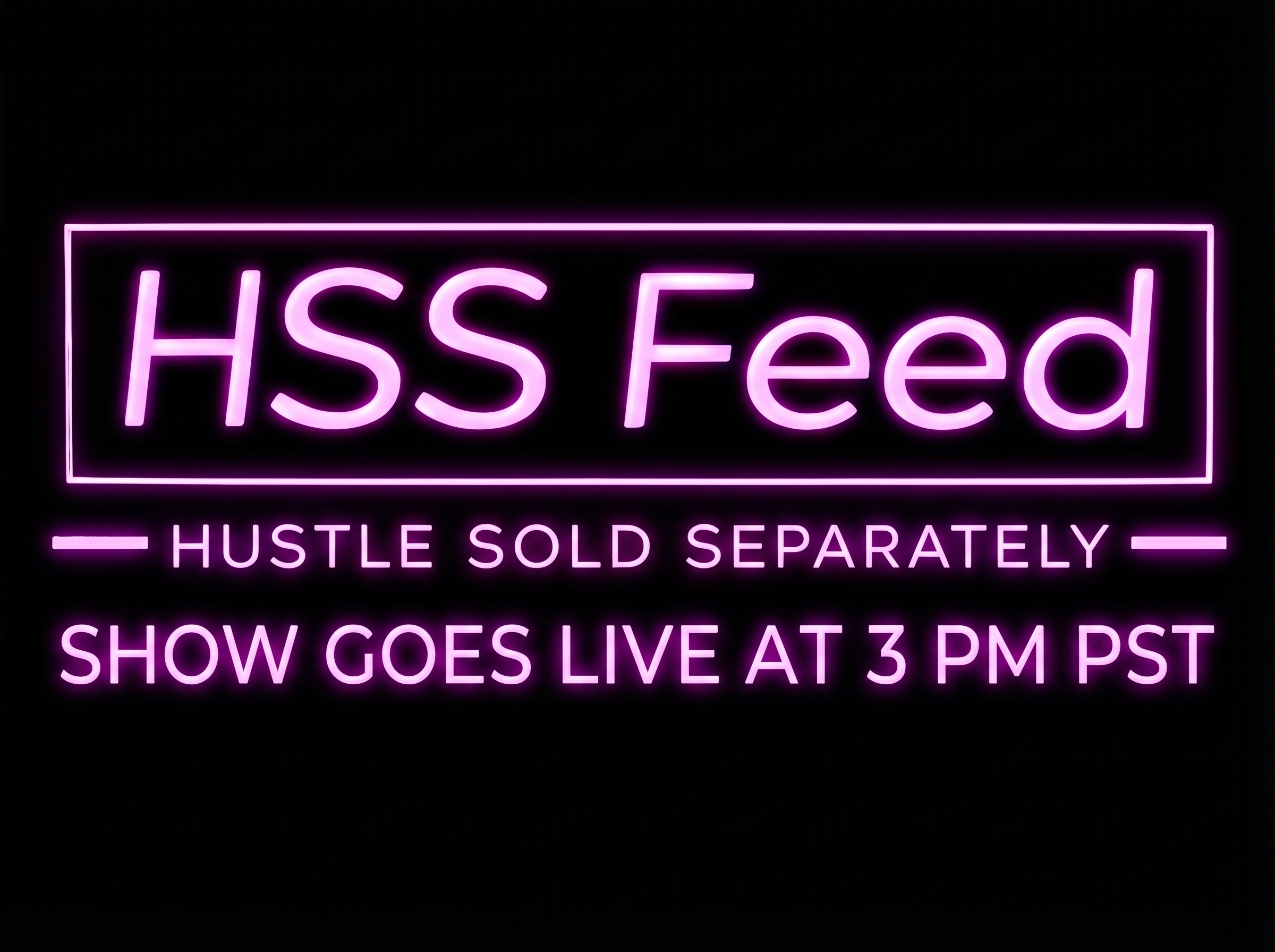 HSS Feed - Show Goes Live at 3 PM PST