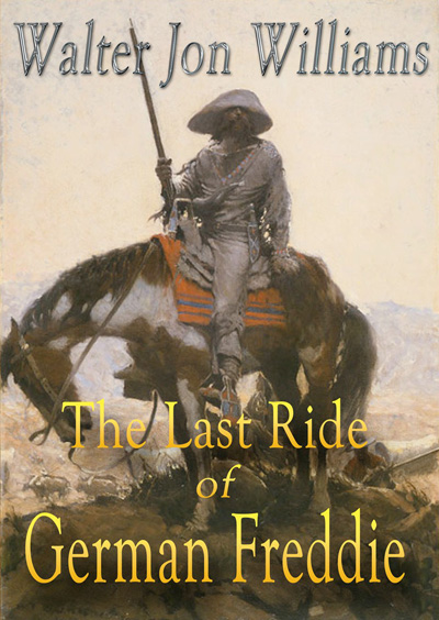 Cover of The Last Ride of German Freddie by Walter Jon Williams