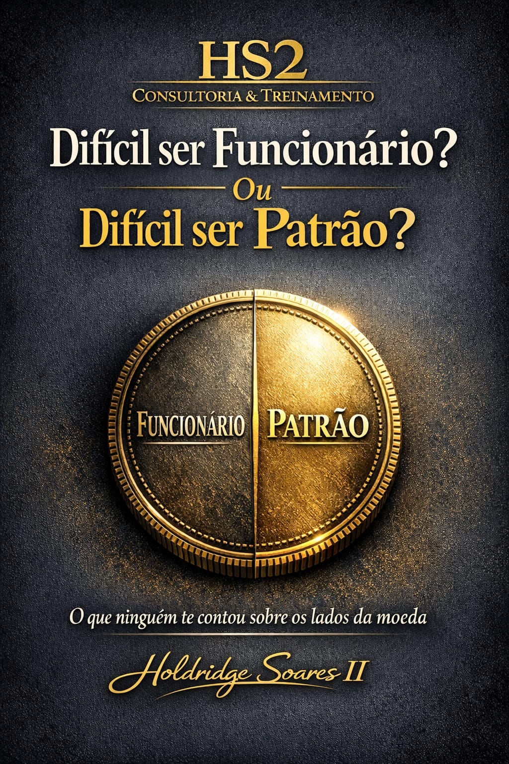 Capa do livro Difícil ser Funcionário? Ou Difícil ser Patrão?: O que ninguém te contou sobre os lados da moeda