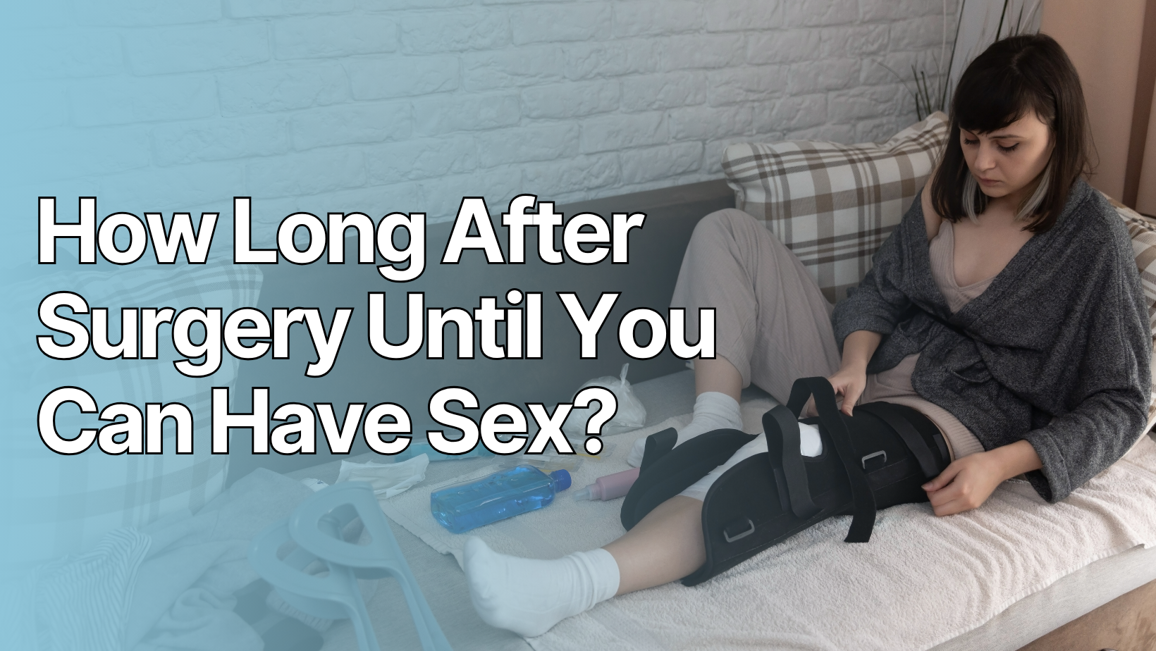 How Long After Surgery Until You Can Have Sex? - a woman wearing a knee brace resting on a bed