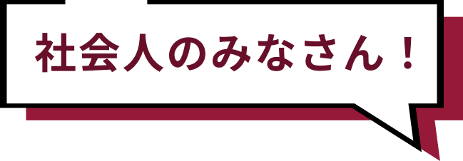 社会人のみなさん！