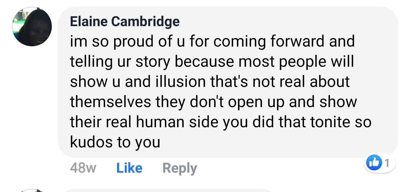Elaine Cambridge Facebook comment: im so proud of u for coming forward and telling ur story because most people will show u an illusion that's not real about themselves — they don't open up and show their real human side. You did that tonite so kudos to you.