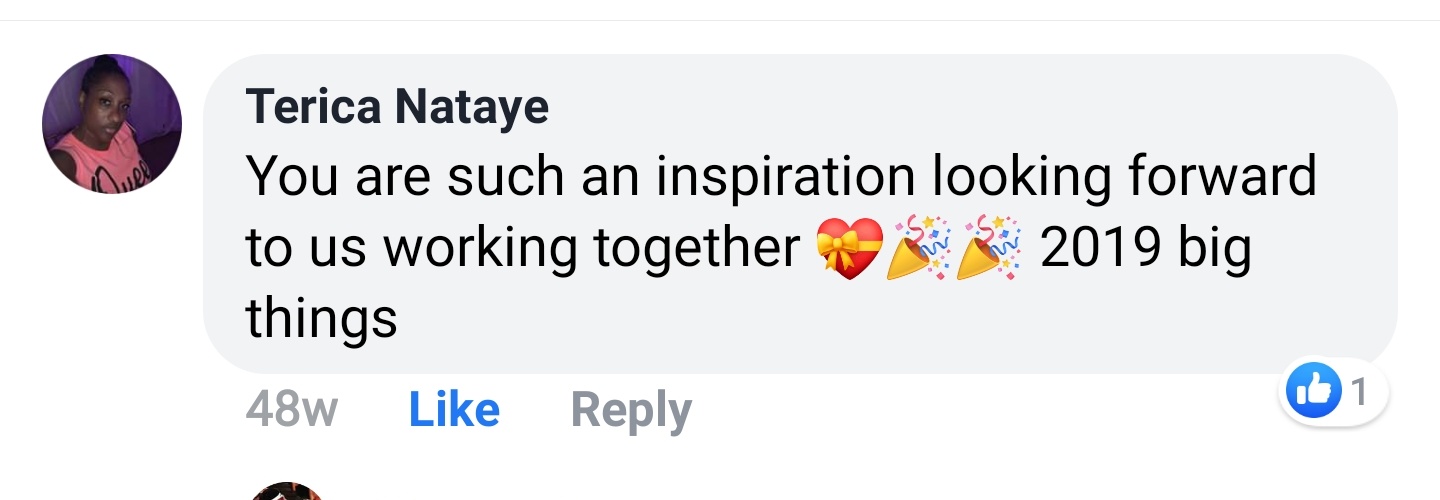 Terica Nataye Facebook comment: You are such an inspiration looking forward to us working together — 2019 big things.
