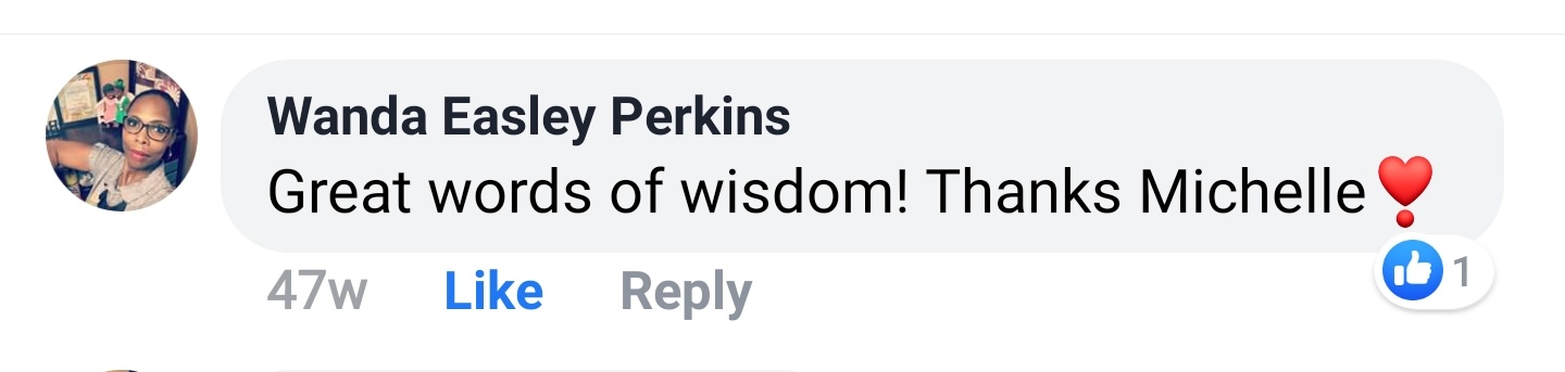 Wanda Easley Perkins Facebook comment: Great words of wisdom! Thanks Michelle.