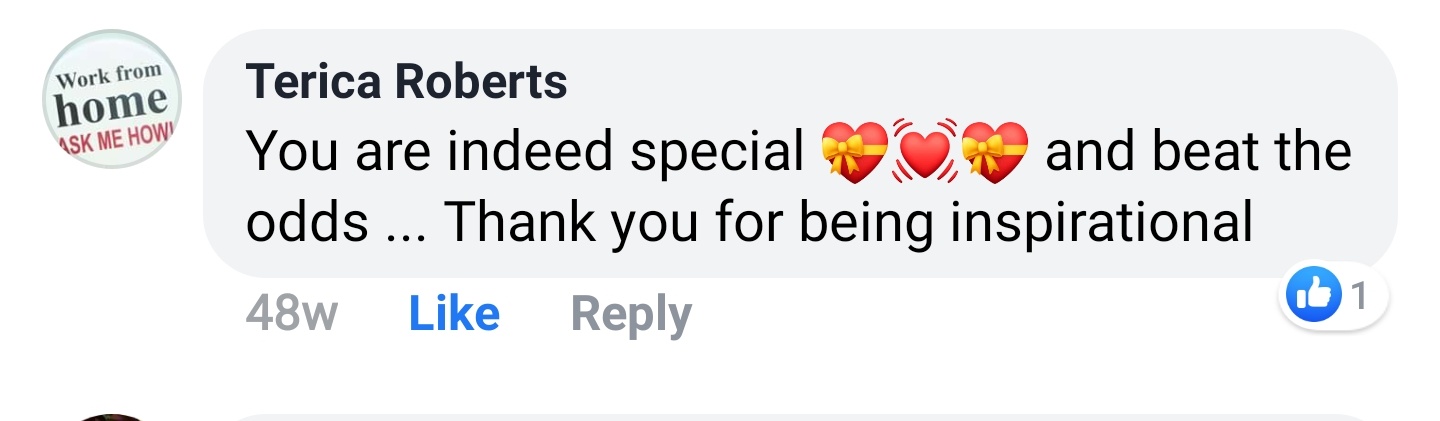 Terica Roberts Facebook comment: You are indeed special and beat the odds. Thank you for being inspirational.