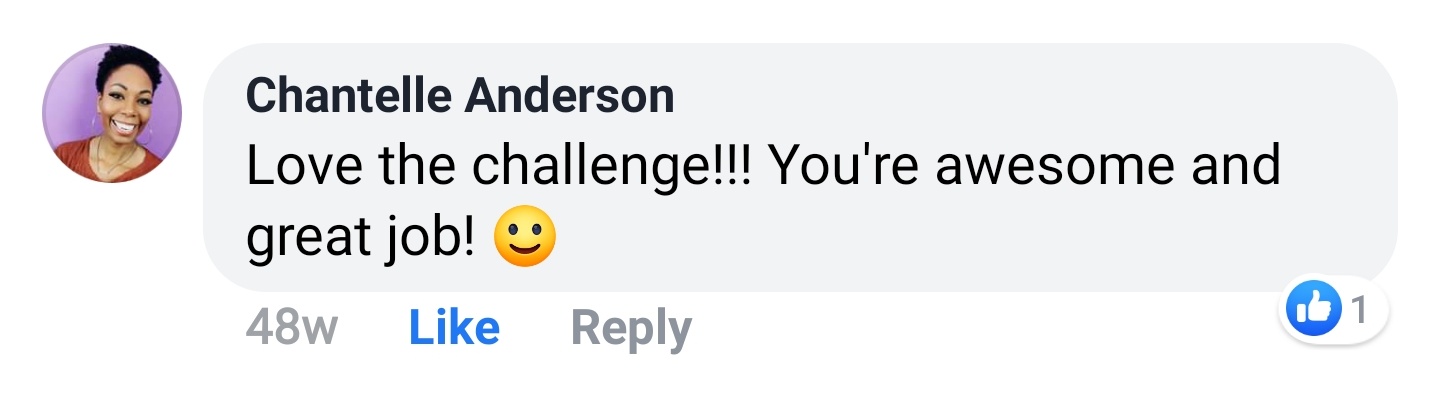 Chantelle Anderson Facebook comment: Love the challenge!!! You're awesome and great job!