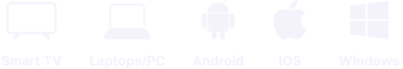 Supported devices: Smart TV, Laptops/PC, Android, iOS, Windows