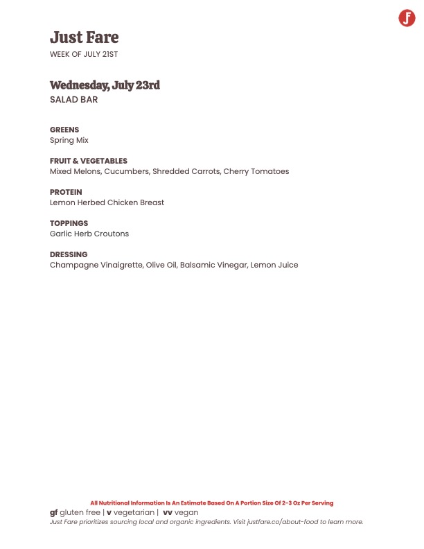 Just Fare salad bar menu – Wednesday July 23rd: Spring Mix, Lemon Herbed Chicken, Garlic Herb Croutons, Champagne Vinaigrette