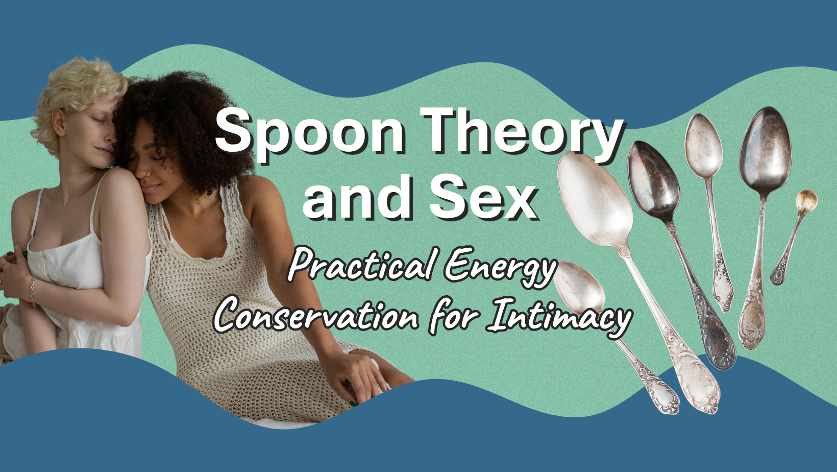 Spoon Theory and Sex: two women embracing with their eyes closed beside a fan of vintage silver spoons